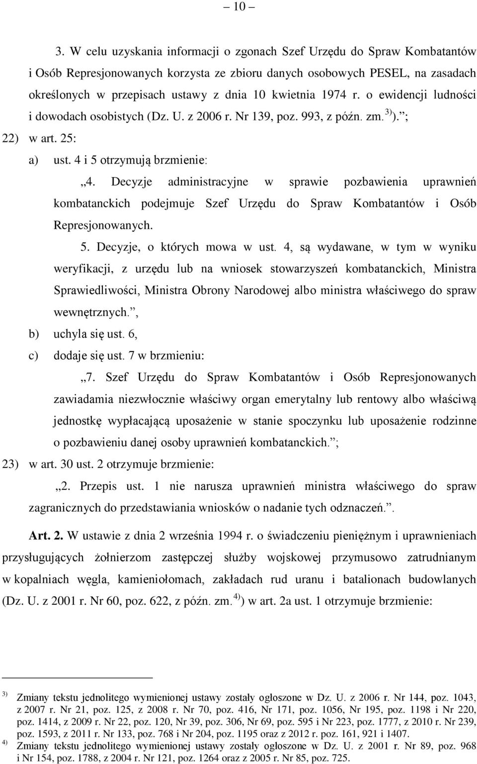 Decyzje administracyjne w sprawie pozbawienia uprawnień kombatanckich podejmuje Szef Urzędu do Spraw Kombatantów i Osób Represjonowanych. 5. Decyzje, o których mowa w ust.