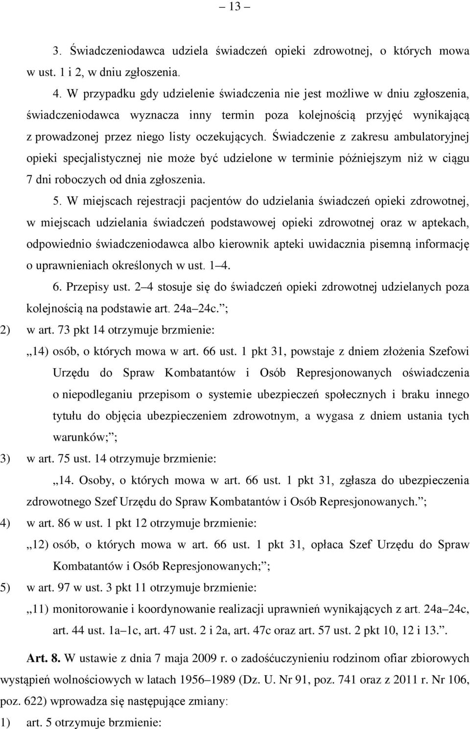 Świadczenie z zakresu ambulatoryjnej opieki specjalistycznej nie może być udzielone w terminie późniejszym niż w ciągu 7 dni roboczych od dnia zgłoszenia. 5.