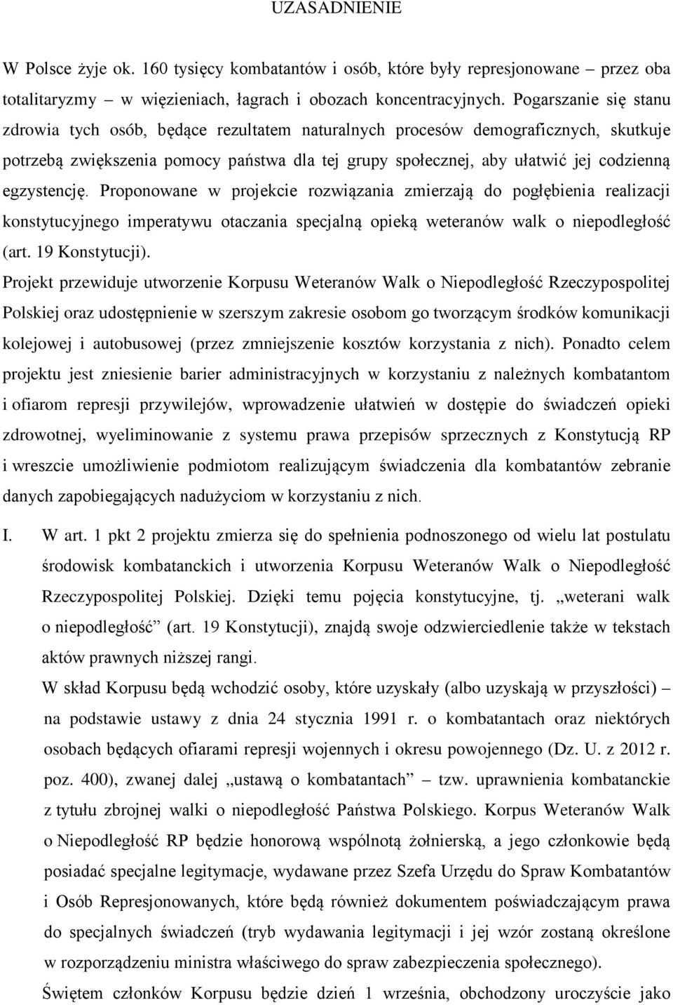 egzystencję. Proponowane w projekcie rozwiązania zmierzają do pogłębienia realizacji konstytucyjnego imperatywu otaczania specjalną opieką weteranów walk o niepodległość (art. 19 Konstytucji).