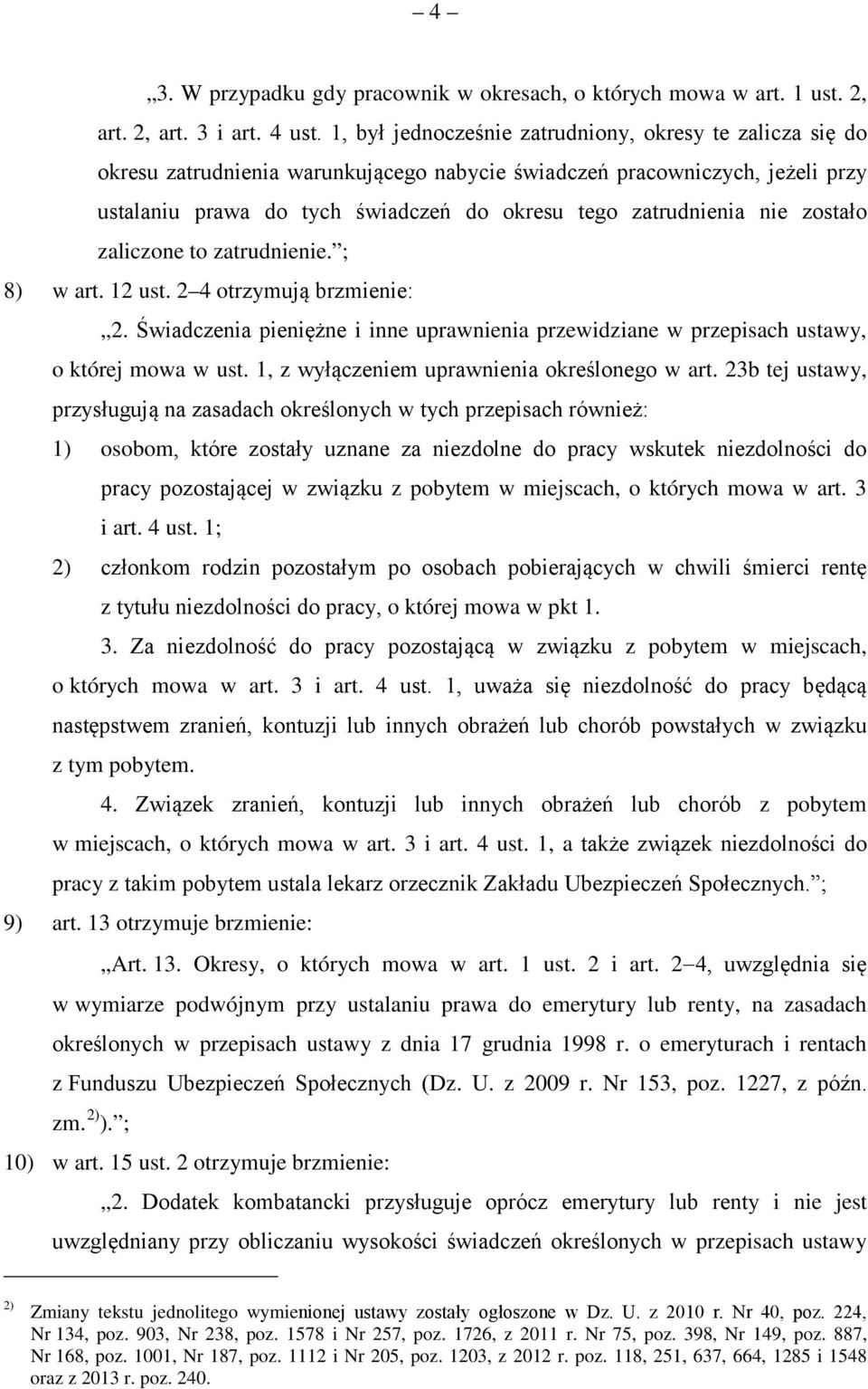 nie zostało zaliczone to zatrudnienie. ; 8) w art. 12 ust. 2 4 otrzymują brzmienie: 2. Świadczenia pieniężne i inne uprawnienia przewidziane w przepisach ustawy, o której mowa w ust.