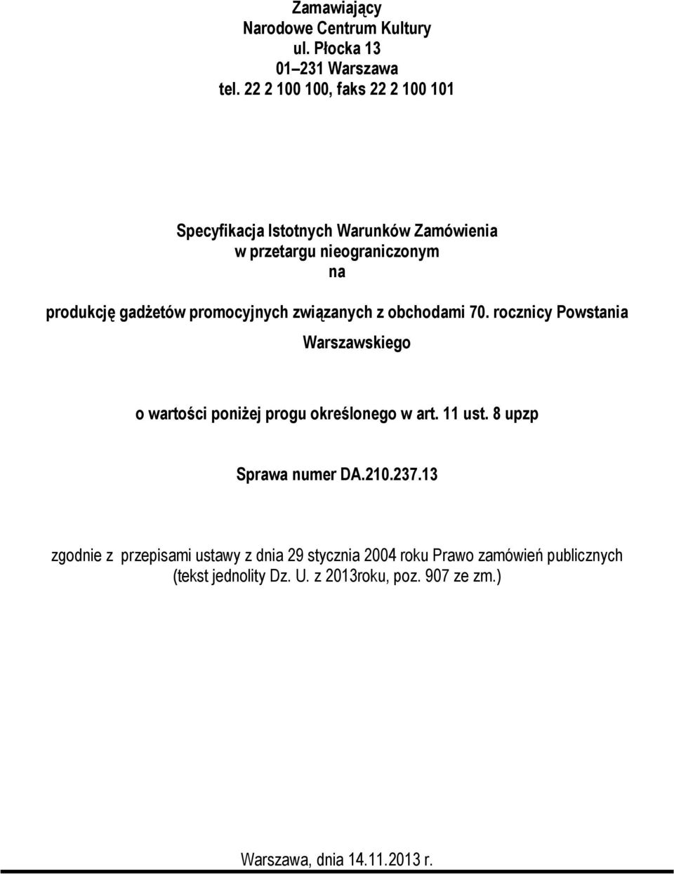 promocyjnych związanych z obchodami 70. rocznicy Powstania Warszawskiego o wartości poniżej progu określonego w art. 11 ust.