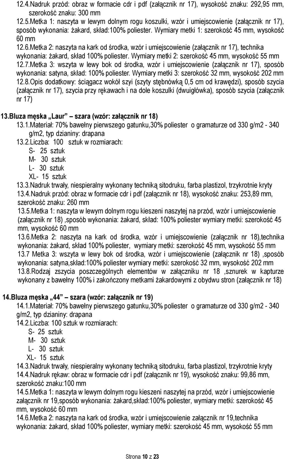 Wymiary metki 1: szerokość 45, wysokość 60 12.6.Metka 2: naszyta na kark od środka, wzór i umiejscowienie (załącznik nr 17), technika wykonania: żakard, skład 100% poliester.