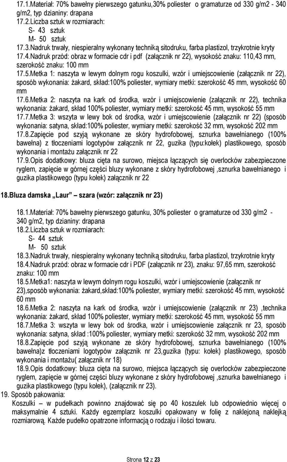 Metka 1: naszyta w lewym dolnym rogu koszulki, wzór i umiejscowienie (załącznik nr 22), sposób wykonania: żakard, skład:100% poliester, wymiary metki: szerokość 45, wysokość 60