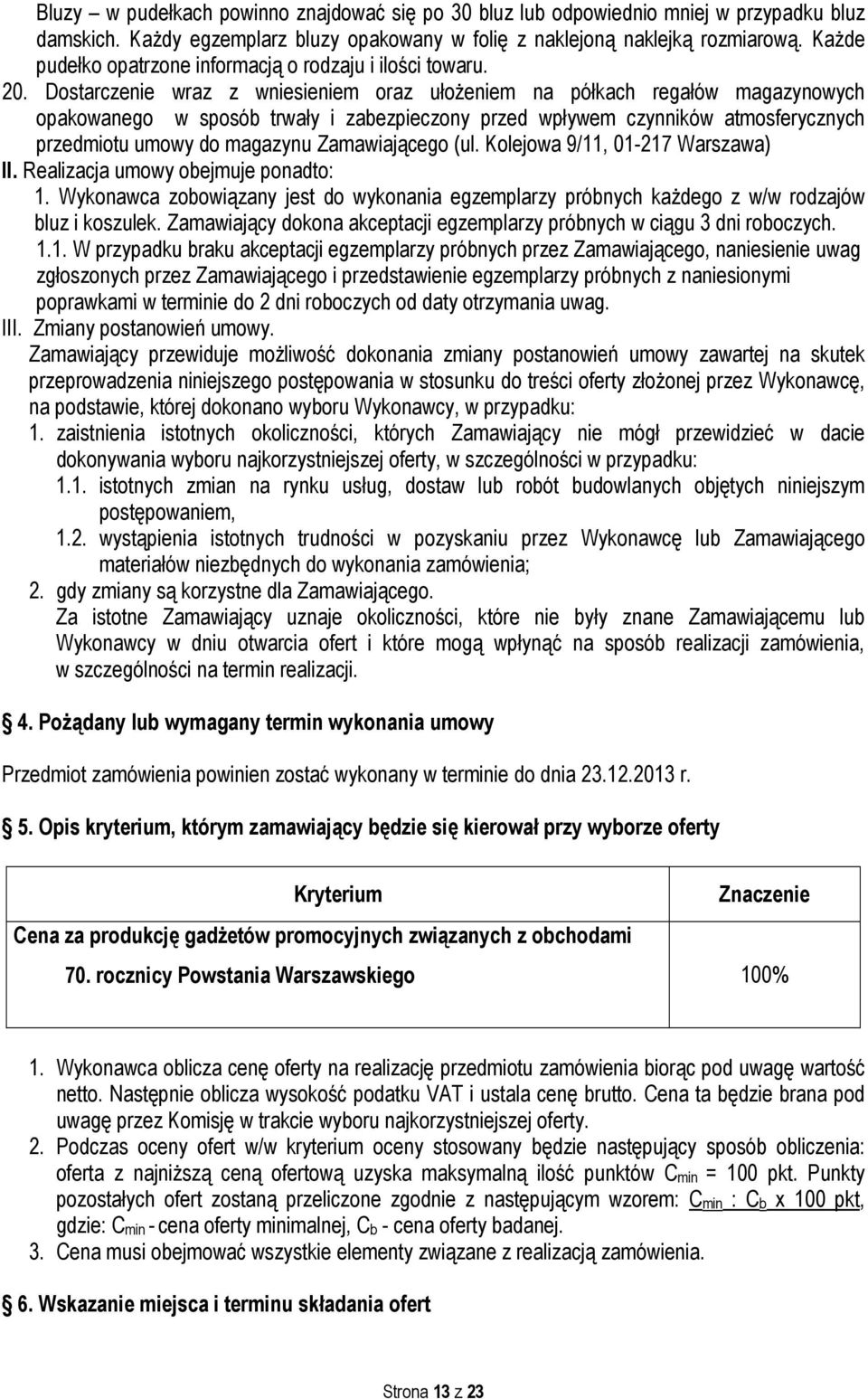 Dostarczenie wraz z wniesieniem oraz ułożeniem na półkach regałów magazynowych opakowanego w sposób trwały i zabezpieczony przed wpływem czynników atmosferycznych przedmiotu umowy do magazynu