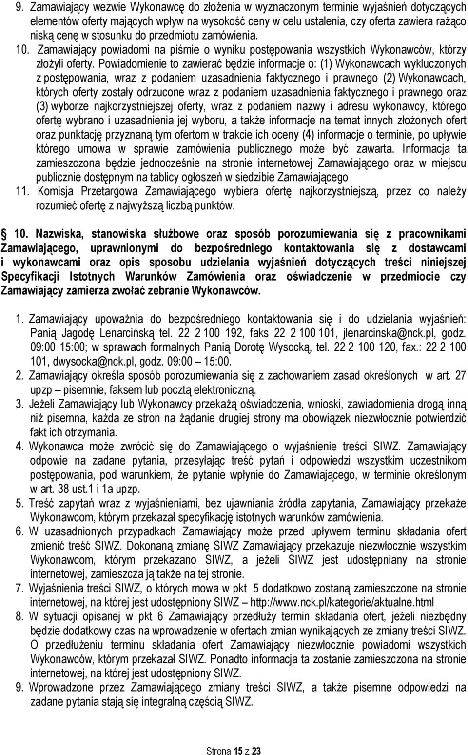 Powiadomienie to zawierać będzie informacje o: (1) Wykonawcach wykluczonych z postępowania, wraz z podaniem uzasadnienia faktycznego i prawnego (2) Wykonawcach, których oferty zostały odrzucone wraz