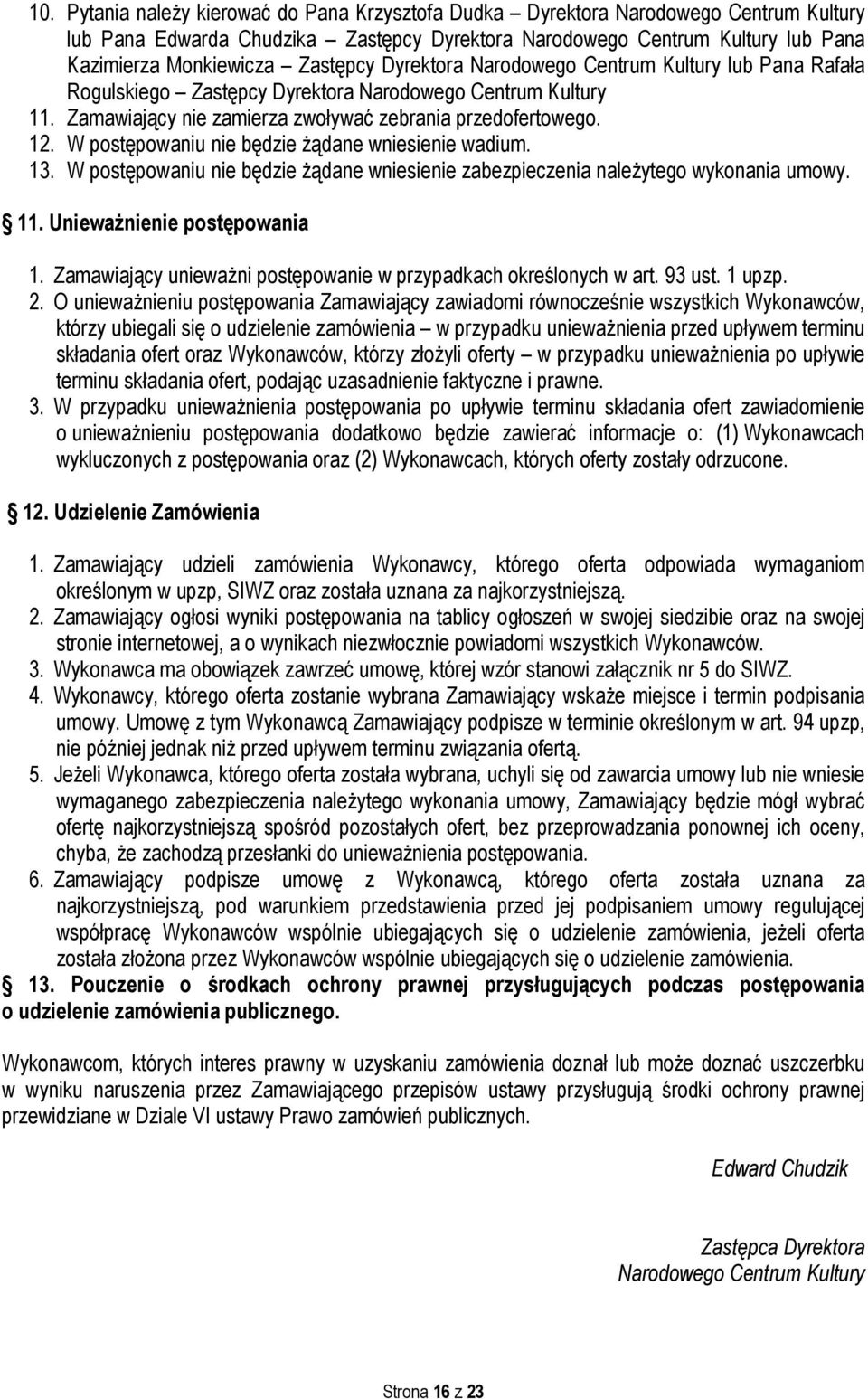 W postępowaniu nie będzie żądane wniesienie wadium. 13. W postępowaniu nie będzie żądane wniesienie zabezpieczenia należytego wykonania umowy. 11. Unieważnienie postępowania 1.