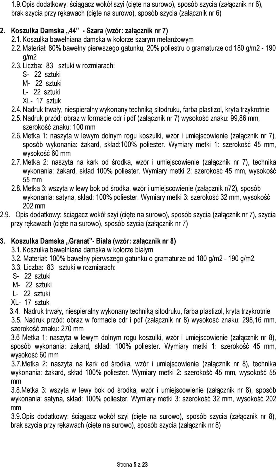 3. Liczba: 83 sztuki w rozmiarach: S- 22 sztuki M- 22 sztuki L- 22 sztuki XL- 17 sztuk 2.4. Nadruk trwały, niespieralny wykonany techniką sitodruku, farba plastizol, kryta trzykrotnie 2.5.