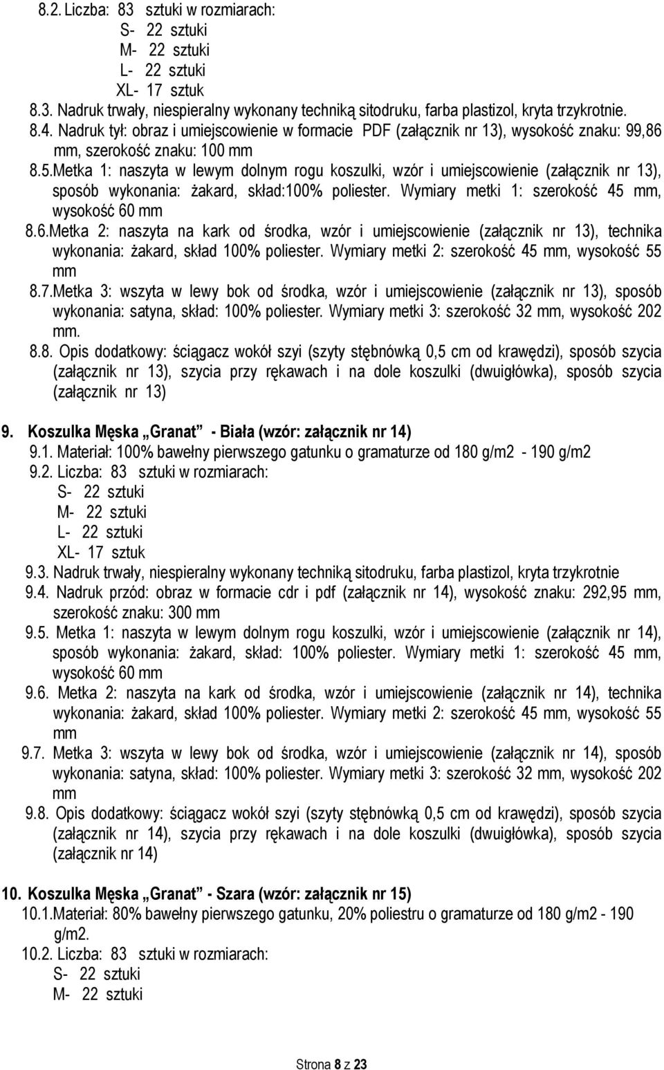 Metka 1: naszyta w lewym dolnym rogu koszulki, wzór i umiejscowienie (załącznik nr 13), sposób wykonania: żakard, skład:100% poliester. Wymiary metki 1: szerokość 45, wysokość 60