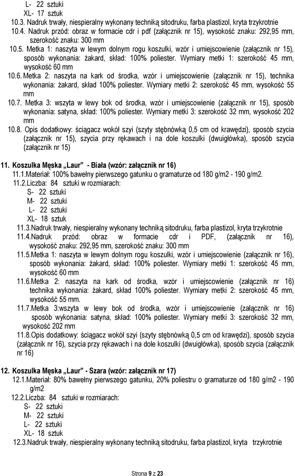 Wymiary metki 1: szerokość 45, wysokość 60 10.6. Metka 2: naszyta na kark od środka, wzór i umiejscowienie (załącznik nr 15), technika wykonania: żakard, skład 100% poliester.