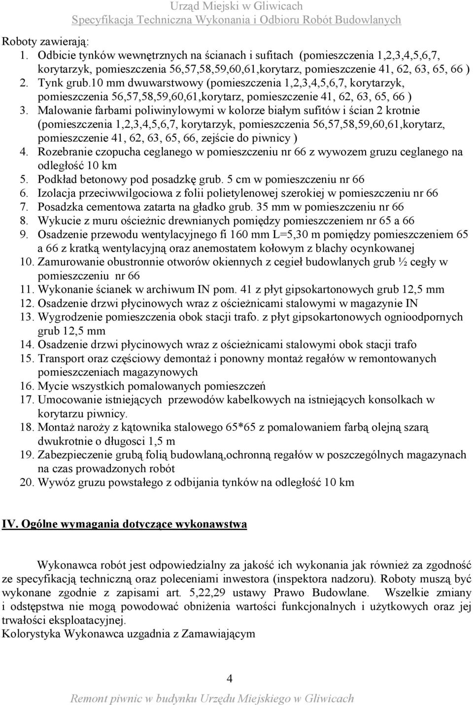 Malowanie farbami poliwinylowymi w kolorze białym sufitów i ścian 2 krotnie (pomieszczenia 1,2,3,4,5,6,7, korytarzyk, pomieszczenia 56,57,58,59,60,61,korytarz, pomieszczenie 41, 62, 63, 65, 66,