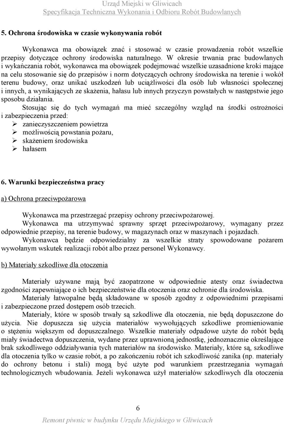 na terenie i wokół terenu budowy, oraz unikać uszkodzeń lub uciążliwości dla osób lub własności społecznej i innych, a wynikających ze skażenia, hałasu lub innych przyczyn powstałych w następstwie