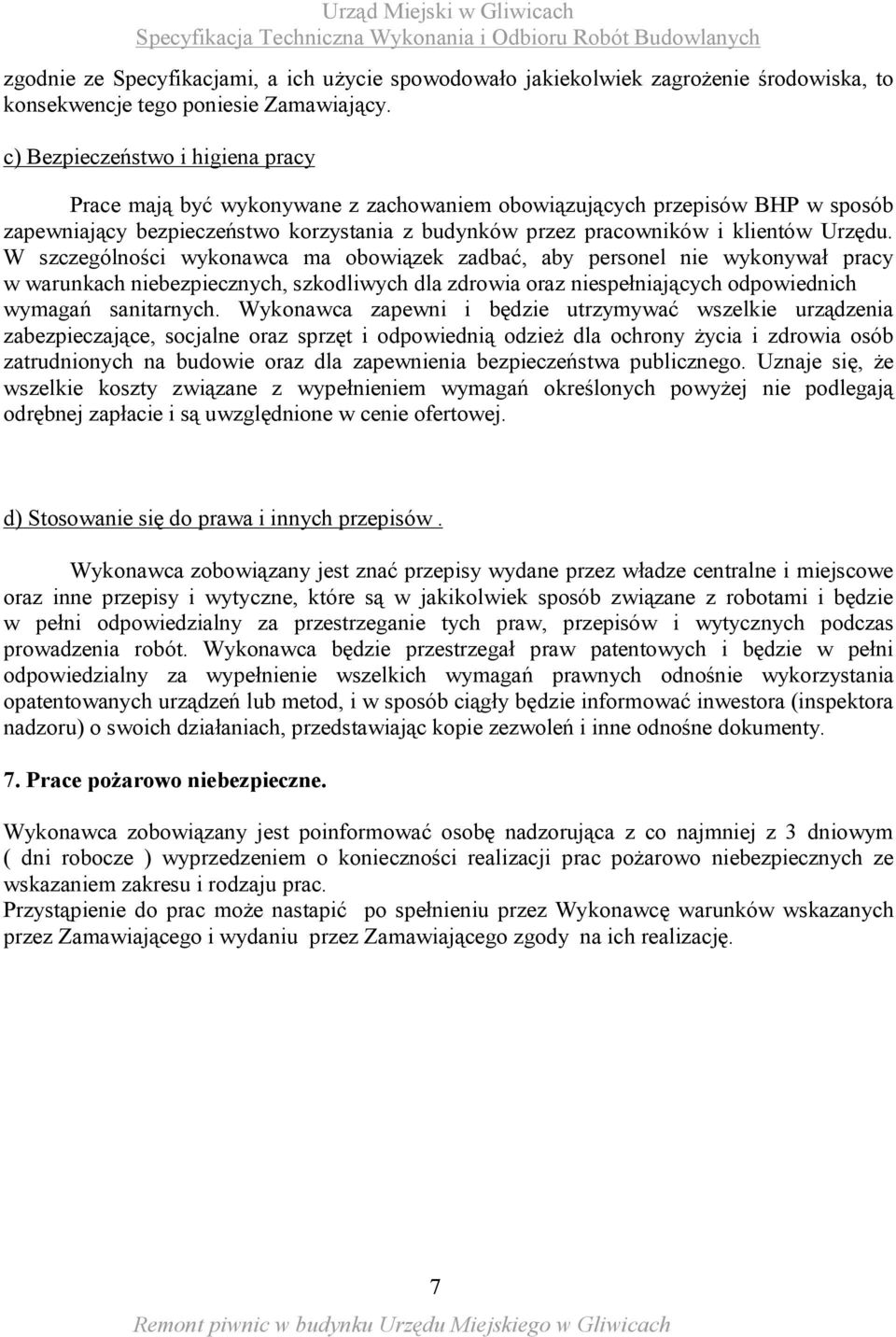 W szczególności wykonawca ma obowiązek zadbać, aby personel nie wykonywał pracy w warunkach niebezpiecznych, szkodliwych dla zdrowia oraz niespełniających odpowiednich wymagań sanitarnych.