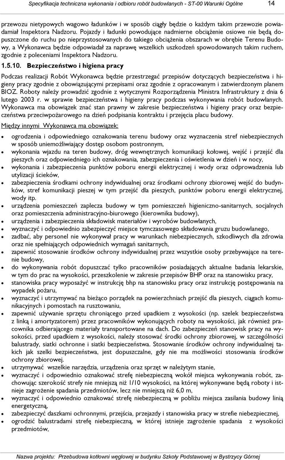 Pojazdy i ładunki powodujące nadmierne obciąŝenie osiowe nie będą dopuszczone do ruchu po nieprzystosowanych do takiego obciąŝenia obszarach w obrębie Terenu Budowy, a Wykonawca będzie odpowiadał za