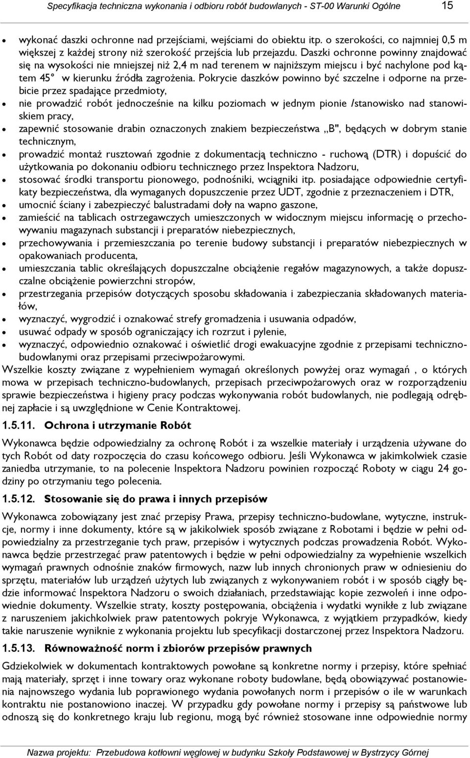 Daszki ochronne powinny znajdować się na wysokości nie mniejszej niŝ 2,4 m nad terenem w najniŝszym miejscu i być nachylone pod kątem 45 w kierunku źródła zagroŝenia.