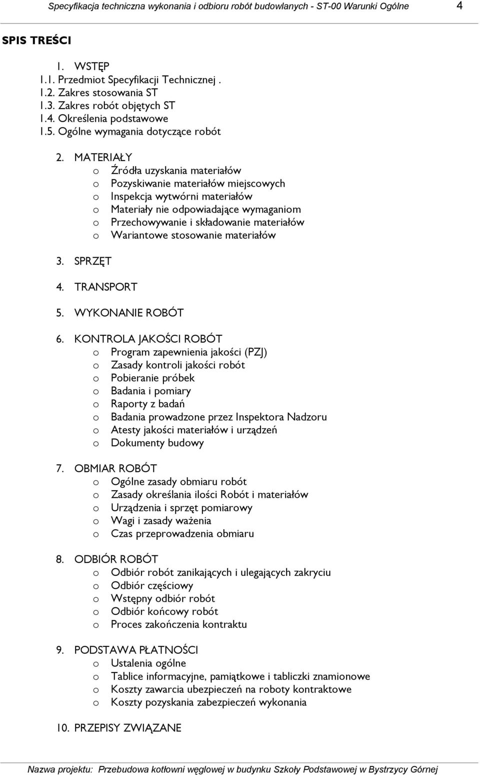 MATERIAŁY o Źródła uzyskania materiałów o Pozyskiwanie materiałów miejscowych o Inspekcja wytwórni materiałów o Materiały nie odpowiadające wymaganiom o Przechowywanie i składowanie materiałów o