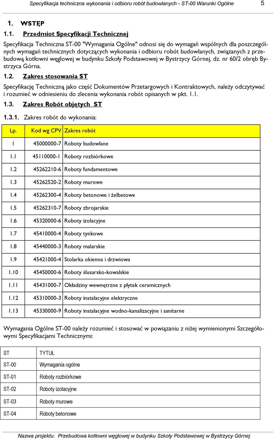 1. Przedmiot Specyfikacji Technicznej Specyfikacja Techniczna ST-00 "Wymagania Ogólne" odnosi się do wymagań wspólnych dla poszczególnych wymagań technicznych dotyczących wykonania i odbioru robót