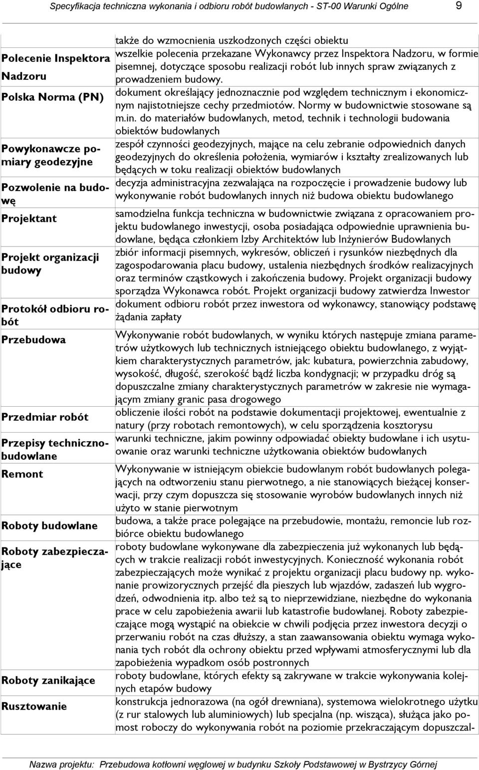 Polska Norma (PN) dokument określający jednoznacznie pod względem technicznym i ekonomicznym najistotniejsze cechy przedmiotów. Normy w budownictwie stosowane są m.in.