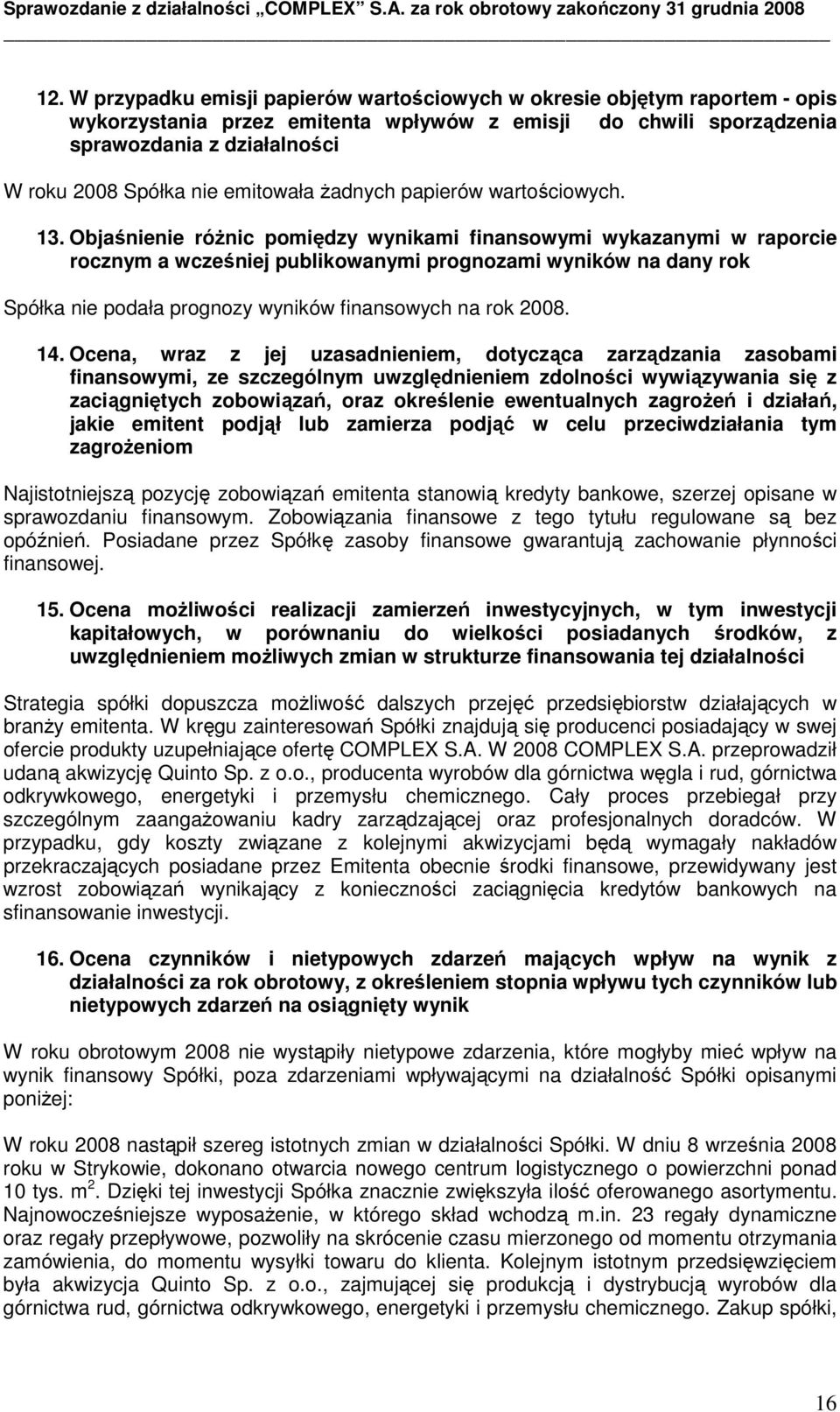 Objaśnienie róŝnic pomiędzy wynikami finansowymi wykazanymi w raporcie rocznym a wcześniej publikowanymi prognozami wyników na dany rok Spółka nie podała prognozy wyników finansowych na rok 2008. 14.