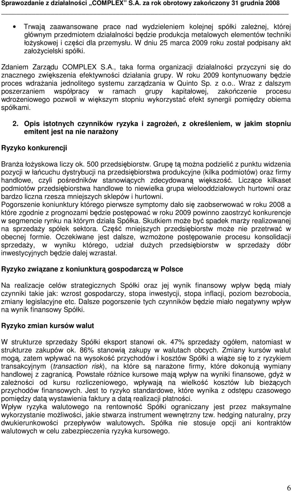 , taka forma organizacji działalności przyczyni się do znacznego zwiększenia efektywności działania grupy. W roku 2009 kontynuowany będzie proces wdraŝania jednolitego systemu zarządzania w Quinto Sp.