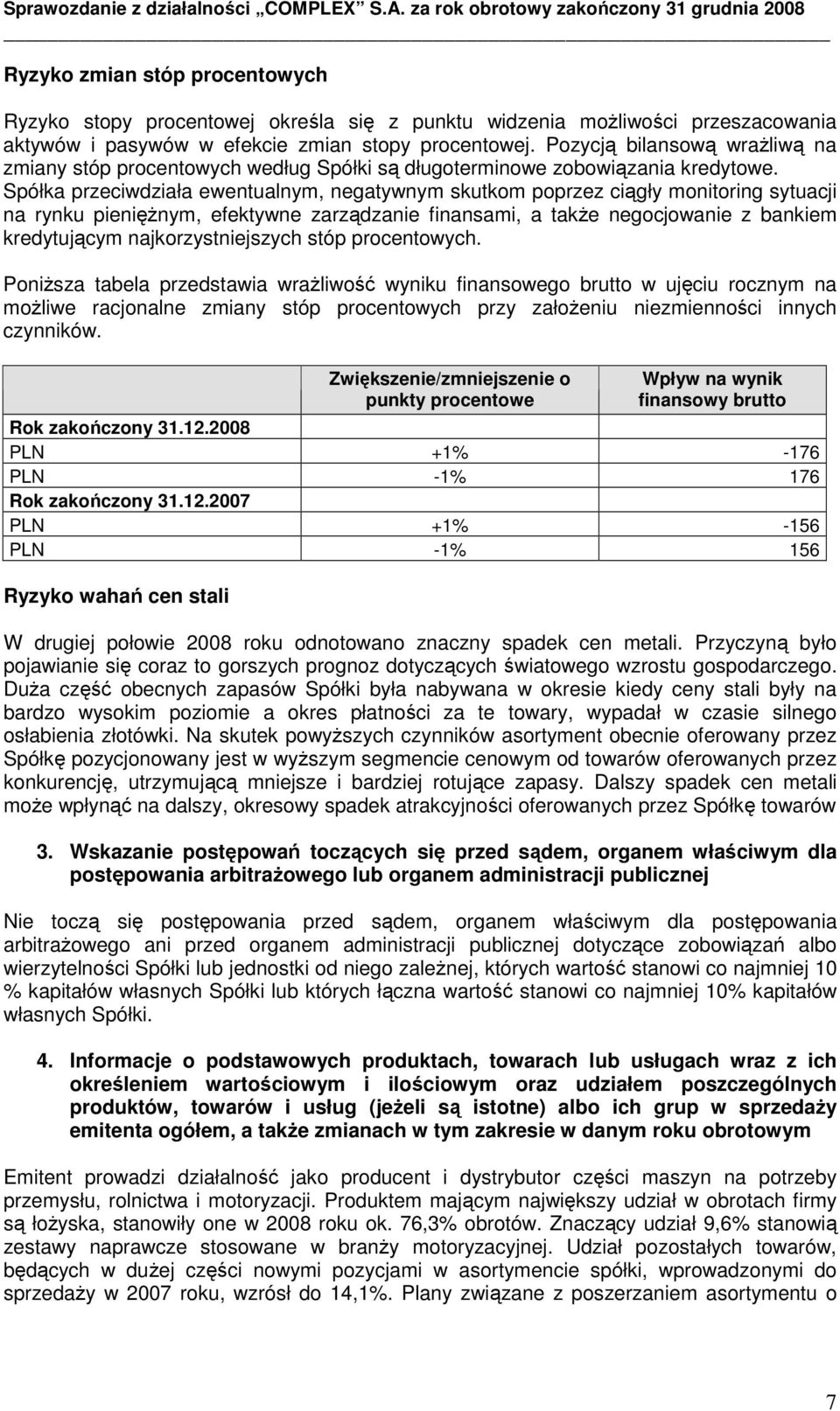 Spółka przeciwdziała ewentualnym, negatywnym skutkom poprzez ciągły monitoring sytuacji na rynku pienięŝnym, efektywne zarządzanie finansami, a takŝe negocjowanie z bankiem kredytującym