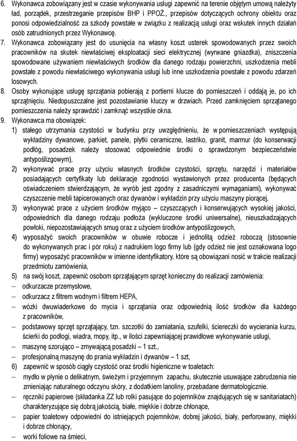 Wykonawca zobowiązany jest do usunięcia na własny koszt usterek spowodowanych przez swoich pracowników na skutek niewłaściwej eksploatacji sieci elektrycznej (wyrwane gniazdka), zniszczenia