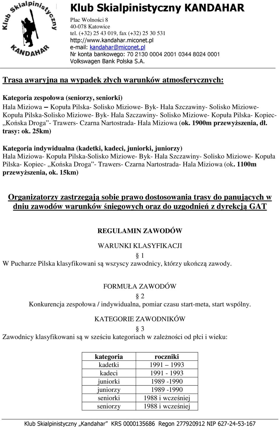 25km) Kategoria indywidualna (kadetki, kadeci, juniorki, juniorzy) Hala Miziowa- Kopuła Pilska-Solisko Miziowe- Byk- Hala Szczawiny- Solisko Miziowe- Kopuła Pilska- Kopiec- Końska Droga - Trawers-