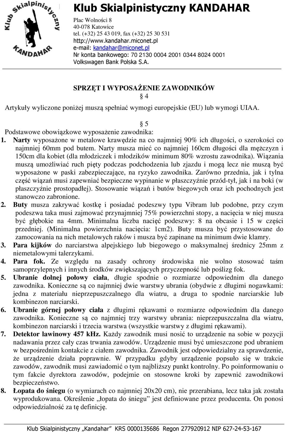 Narty musza mieć co najmniej 160cm długości dla mężczyzn i 150cm dla kobiet (dla młodziczek i młodzików minimum 80% wzrostu zawodnika).