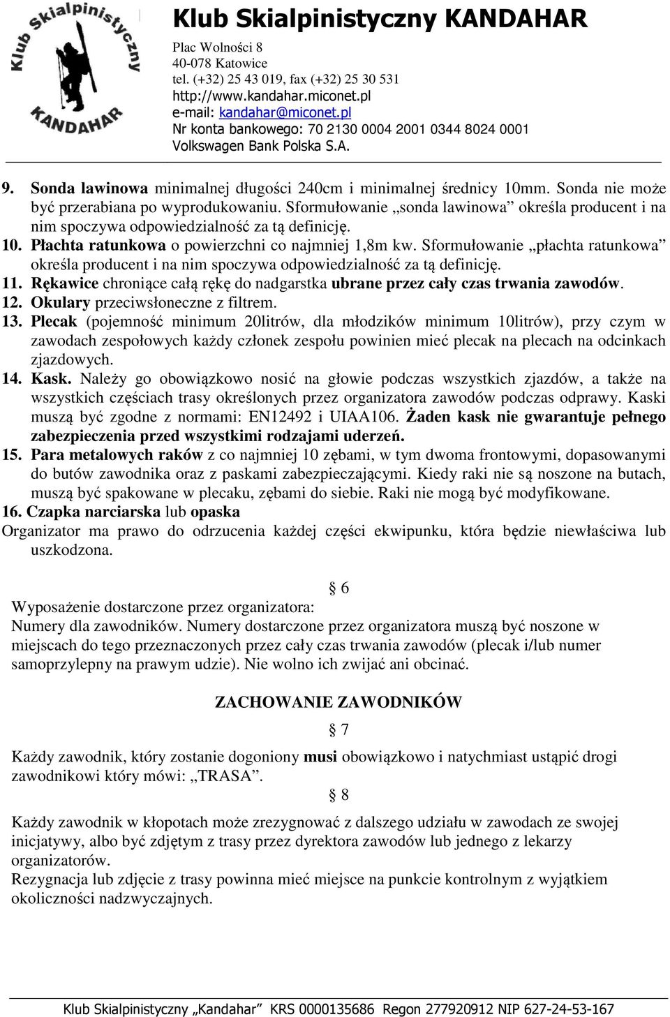 Sformułowanie płachta ratunkowa określa producent i na nim spoczywa odpowiedzialność za tą definicję. 11. Rękawice chroniące całą rękę do nadgarstka ubrane przez cały czas trwania zawodów. 12.