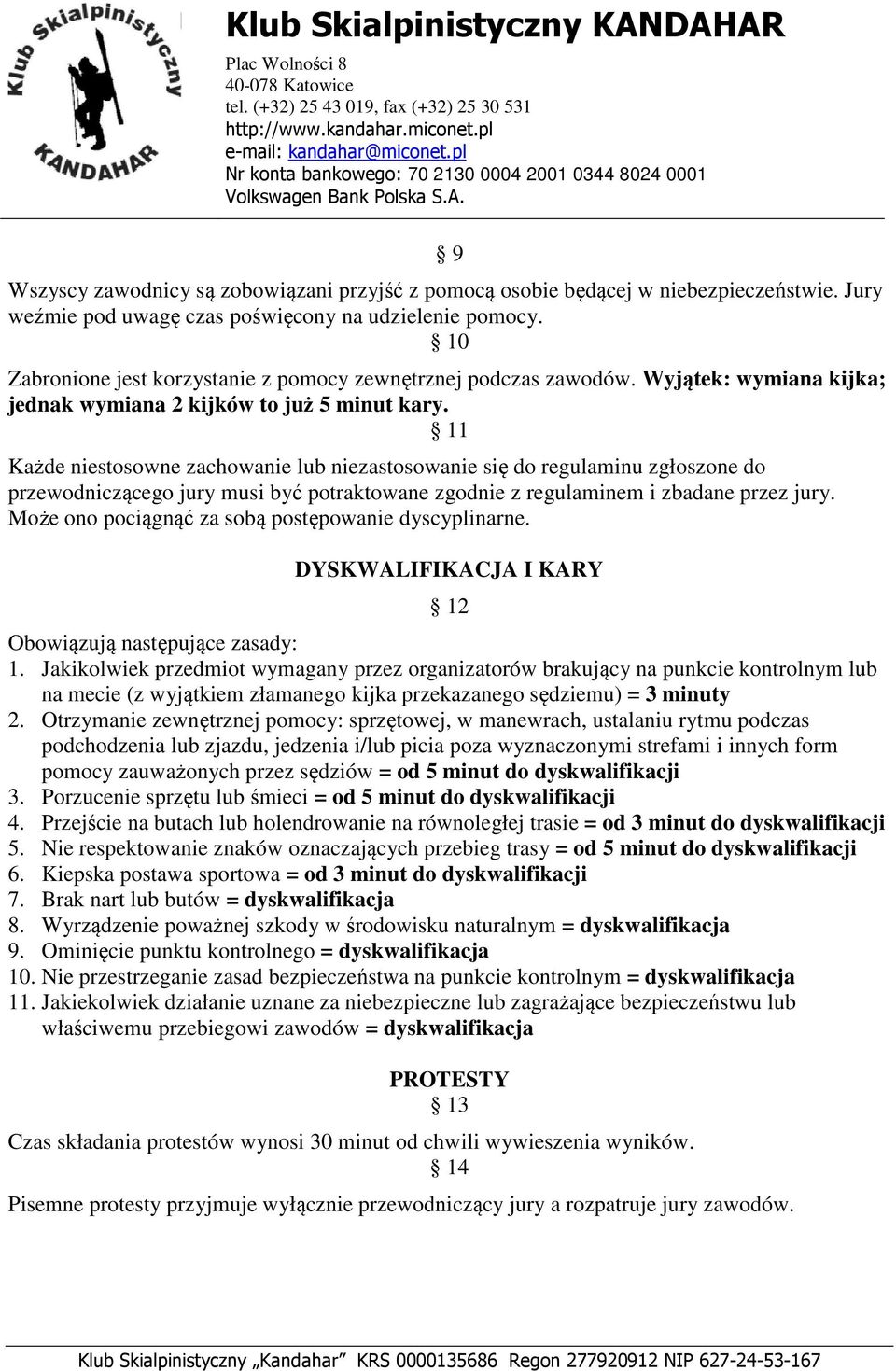 11 Każde niestosowne zachowanie lub niezastosowanie się do regulaminu zgłoszone do przewodniczącego jury musi być potraktowane zgodnie z regulaminem i zbadane przez jury.