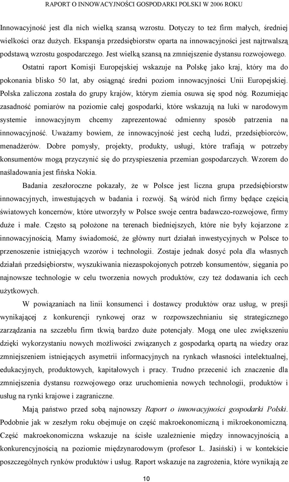 Ostatni raport Komisji Europejskiej wskazuje na Polskę jako kraj, który ma do pokonania blisko 50 lat, aby osiągnąć średni poziom innowacyjności Unii Europejskiej.