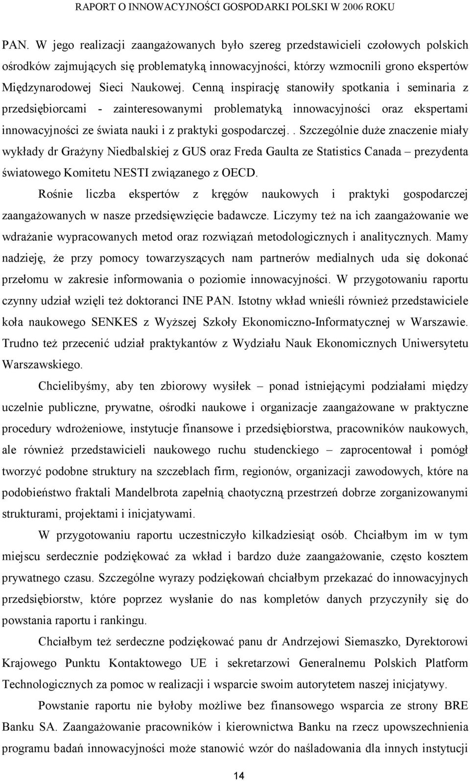 . Szczególnie duŝe znaczenie miały wykłady dr GraŜyny Niedbalskiej z GUS oraz Freda Gaulta ze Statistics Canada prezydenta światowego Komitetu NESTI związanego z OECD.