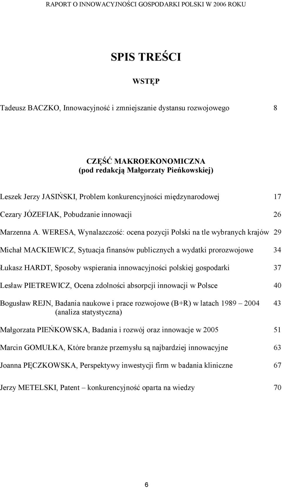 WERESA, Wynalazczość: ocena pozycji Polski na tle wybranych krajów 29 Michał MACKIEWICZ, Sytuacja finansów publicznych a wydatki prorozwojowe 34 Łukasz HARDT, Sposoby wspierania innowacyjności