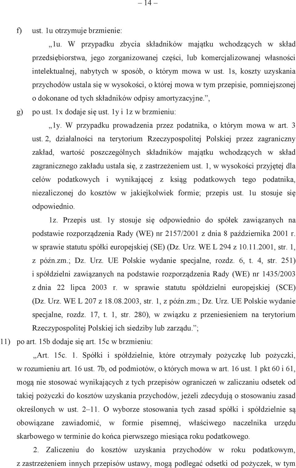 1s, koszty uzyskania przychodów ustala si w wysokoci, o której mowa w tym przepisie, pomniejszonej o dokonane od tych składników odpisy amortyzacyjne., g) po ust. 1x dodaje si ust.