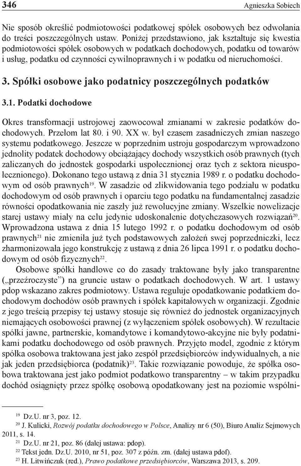 3. Spółki osobowe jako podatnicy poszczególnych podatków 3.1. Podatki dochodowe Okres transformacji ustrojowej zaowocował zmianami w zakresie podatków dochodowych. Przełom lat 80. i 90. XX w.