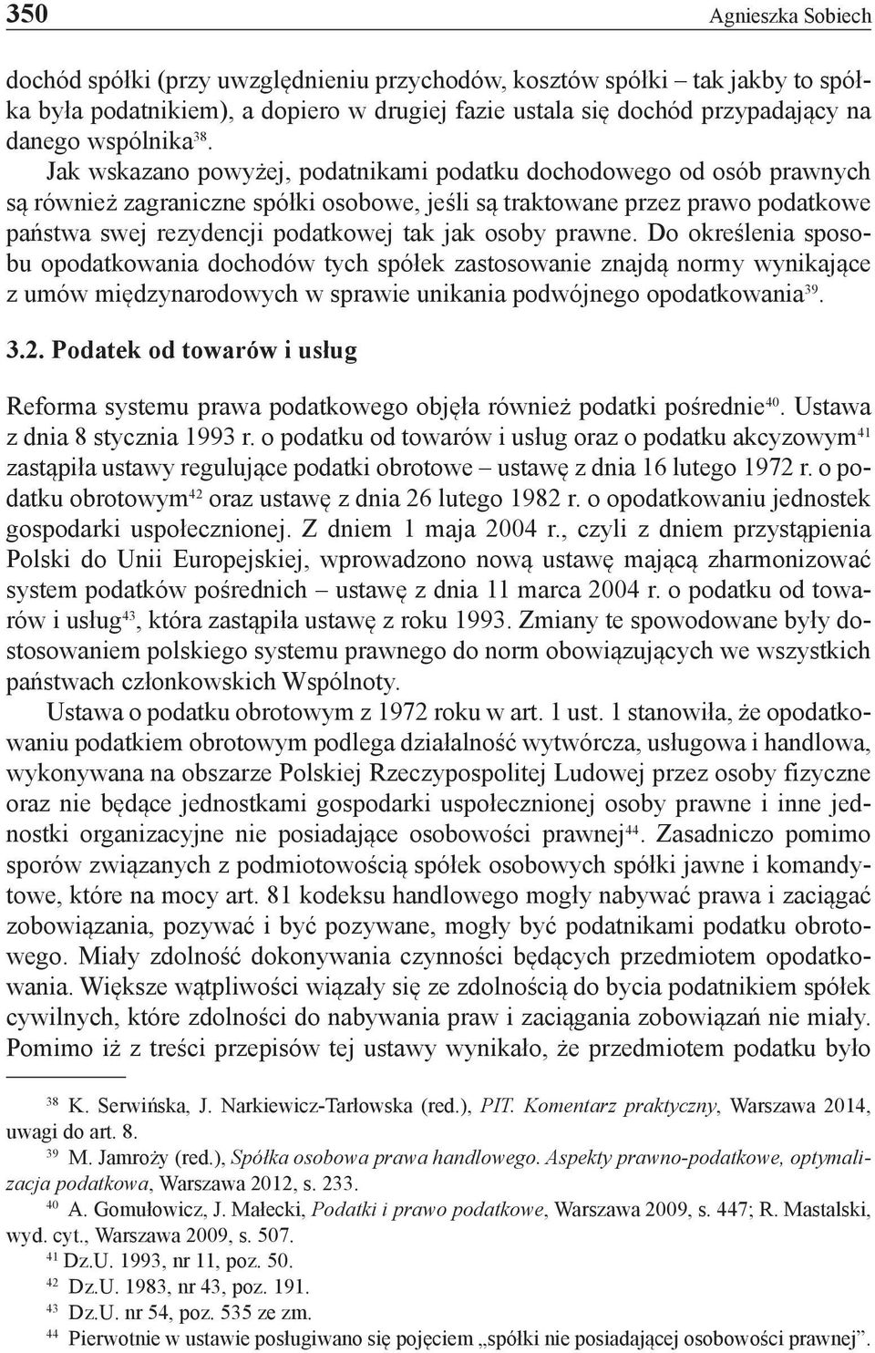 osoby prawne. Do określenia sposobu opodatkowania dochodów tych spółek zastosowanie znajdą normy wynikające z umów międzynarodowych w sprawie unikania podwójnego opodatkowania 39. 3.2.