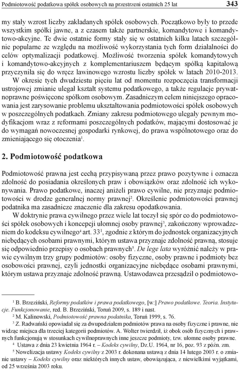 Te dwie ostatnie formy stały się w ostatnich kilku latach szczególnie popularne ze względu na możliwość wykorzystania tych form działalności do celów optymalizacji podatkowej.