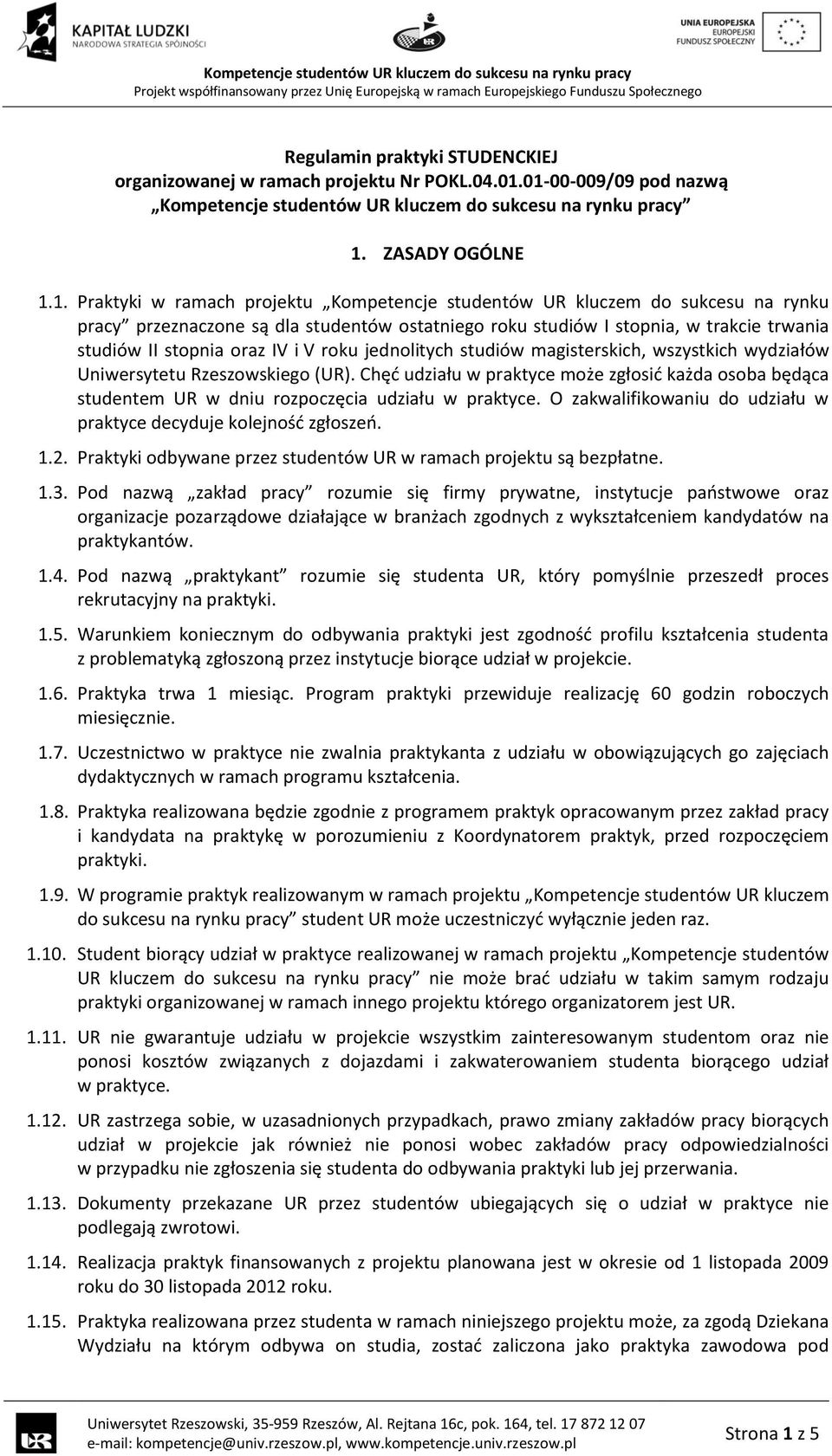 przeznaczone są dla studentów ostatniego roku studiów I stopnia, w trakcie trwania studiów II stopnia oraz IV i V roku jednolitych studiów magisterskich, wszystkich wydziałów Uniwersytetu