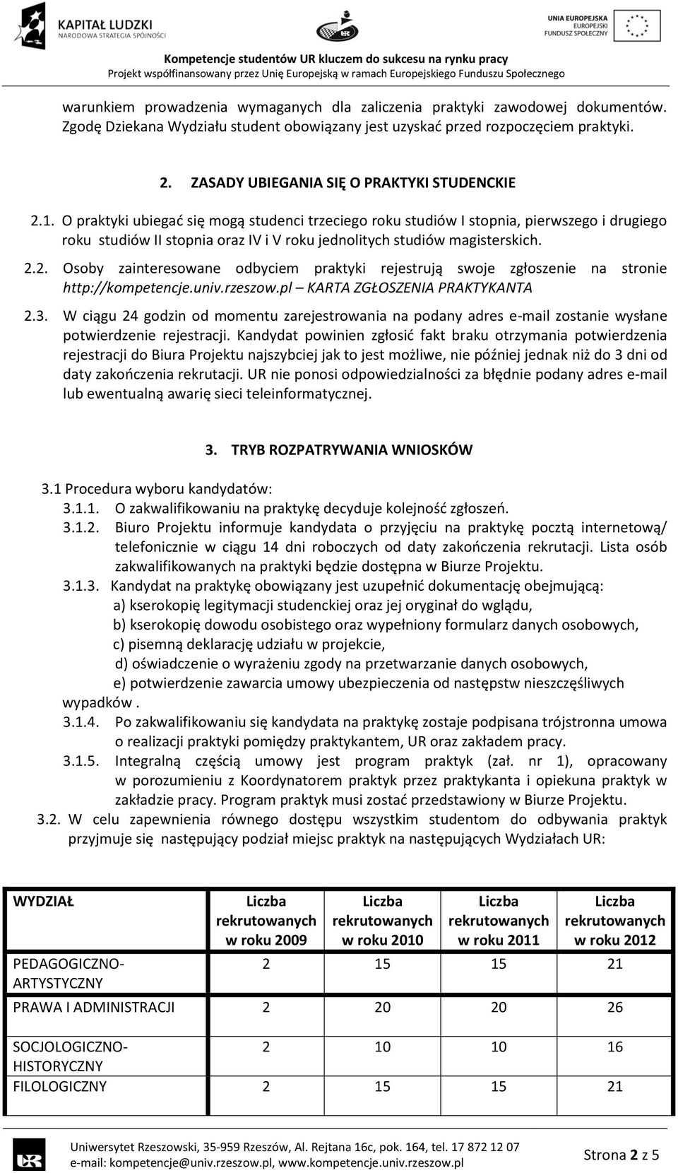 O praktyki ubiegad się mogą studenci trzeciego roku studiów I stopnia, pierwszego i drugiego roku studiów II stopnia oraz IV i V roku jednolitych studiów magisterskich. 2.