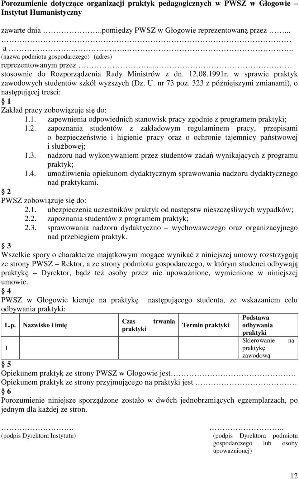 nr 73 poz. 323 z późniejszymi zmianami), o następującej treści: 1 Zakład pracy zobowiązuje się do: 1.1. zapewnienia odpowiednich stanowisk pracy zgodnie z programem praktyki; 1.2. zapoznania studentów z zakładowym regulaminem pracy, przepisami o bezpieczeństwie i higienie pracy oraz o ochronie tajemnicy państwowej i służbowej; 1.