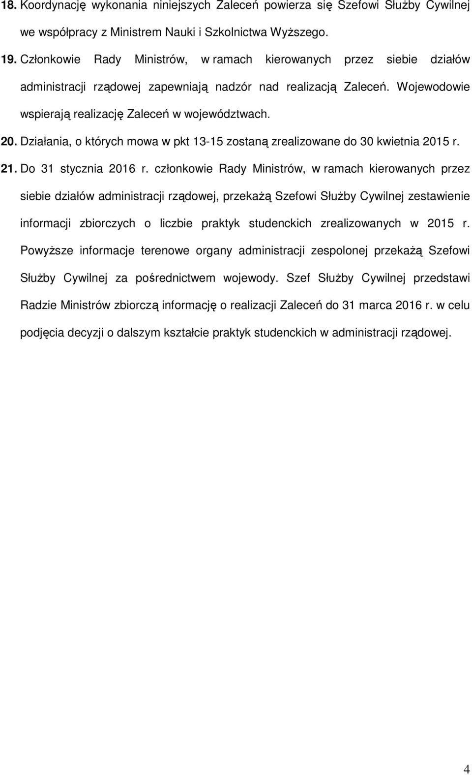 Działania, o których mowa w pkt 13-15 zostaną zrealizowane do 30 kwietnia 2015 r. 21. Do 31 stycznia 2016 r.