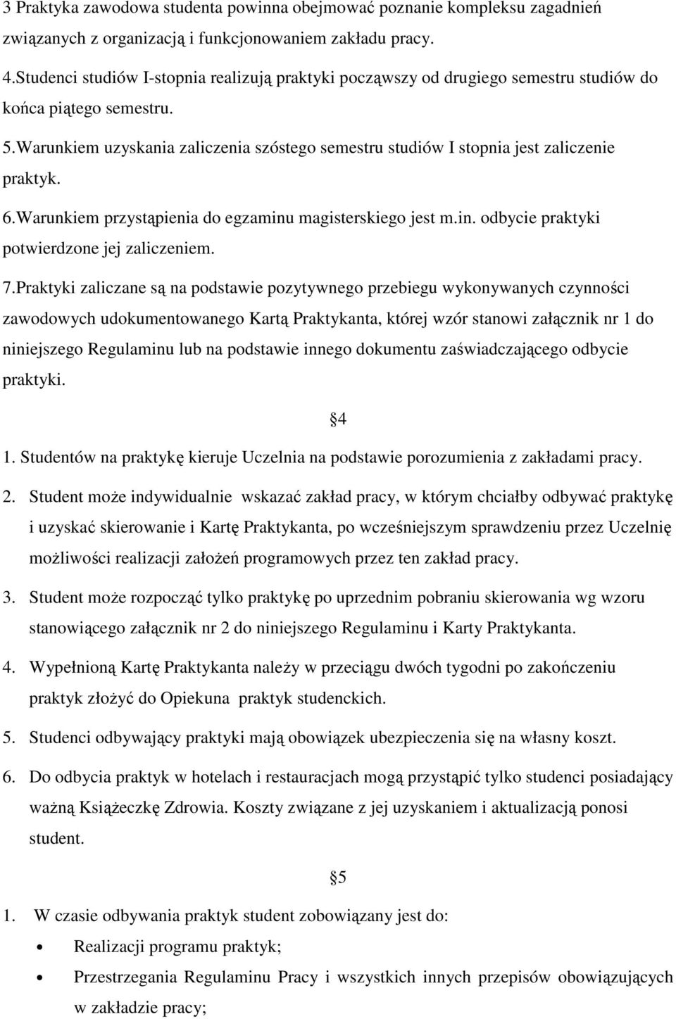 Warunkiem uzyskania zaliczenia szóstego semestru studiów I stopnia jest zaliczenie praktyk. 6.Warunkiem przystąpienia do egzaminu magisterskiego jest m.in. odbycie praktyki potwierdzone jej zaliczeniem.