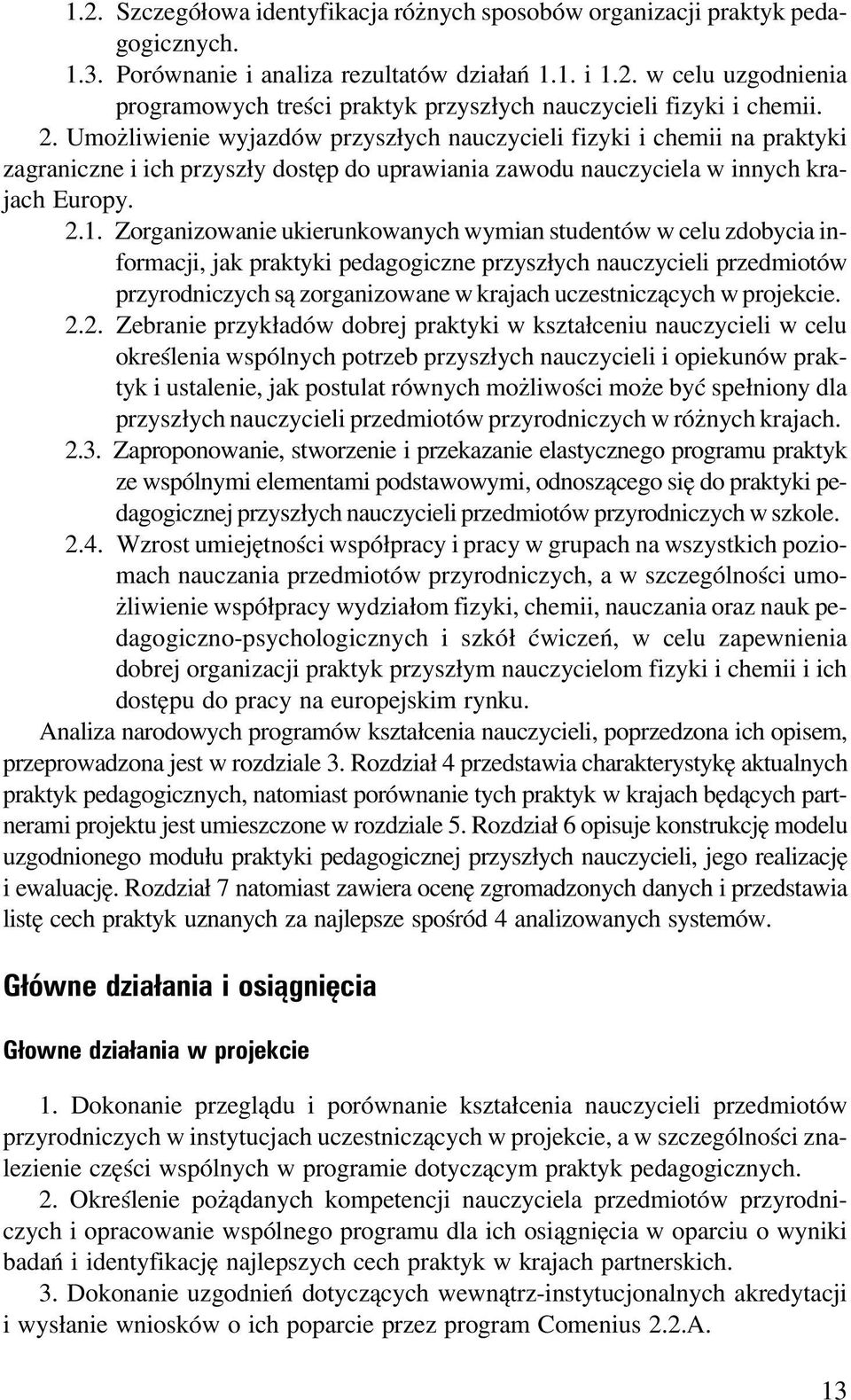 Zorganizowanie ukierunkowanych wymian studentów w celu zdobycia informacji, jak praktyki pedagogiczne przysz³ych nauczycieli przedmiotów przyrodniczych s¹ zorganizowane w krajach uczestnicz¹cych w