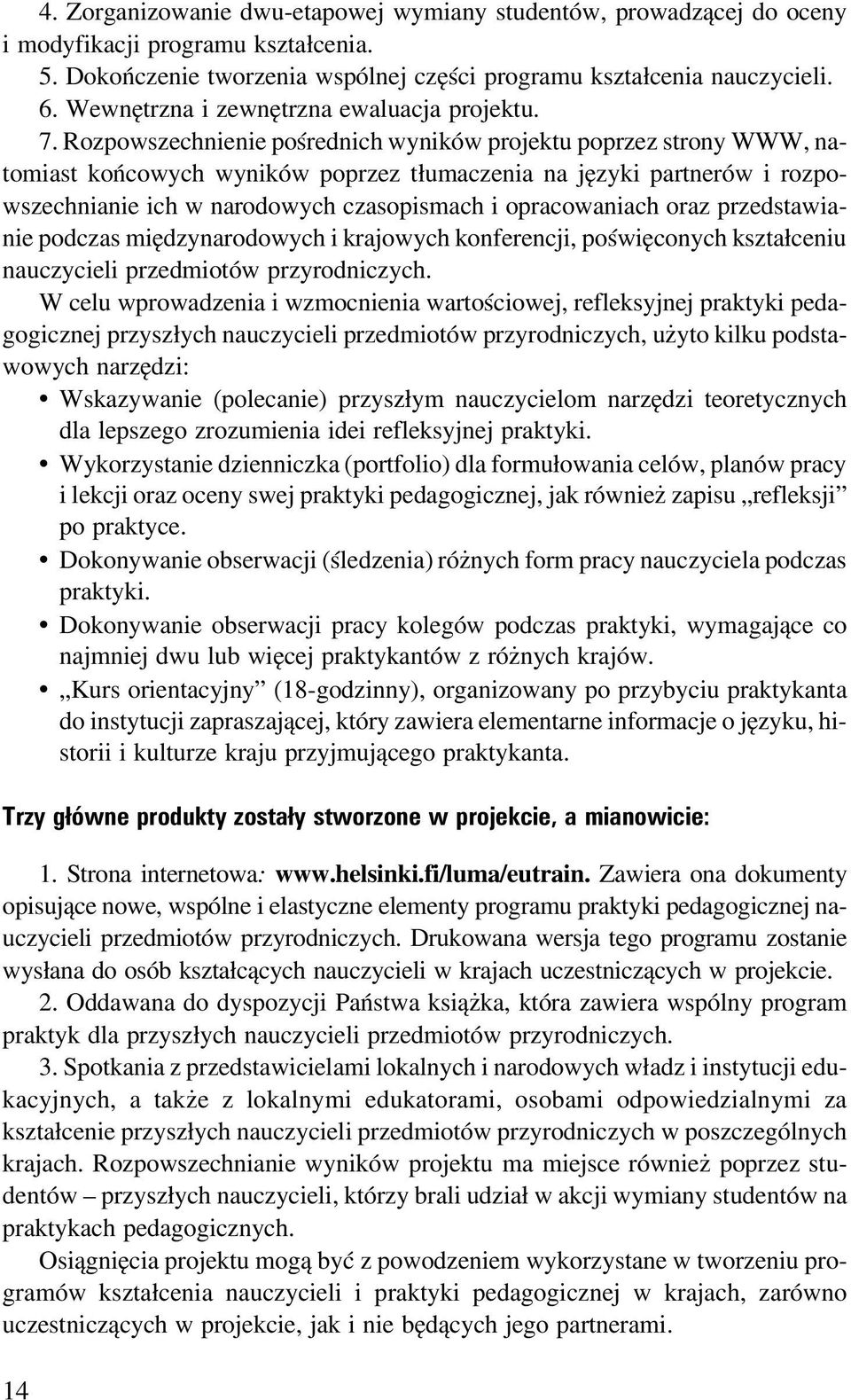 Rozpowszechnienie poœrednich wyników projektu poprzez strony WWW, natomiast koñcowych wyników poprzez t³umaczenia na jêzyki partnerów i rozpowszechnianie ich w narodowych czasopismach i opracowaniach