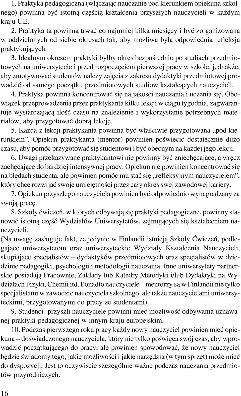 Idealnym okresem praktyki by³by okres bezpoœrednio po studiach przedmiotowych na uniwersytecie i przed rozpoczêciem pierwszej pracy w szkole, jednak e, aby zmotywowaæ studentów nale y zajêcia z