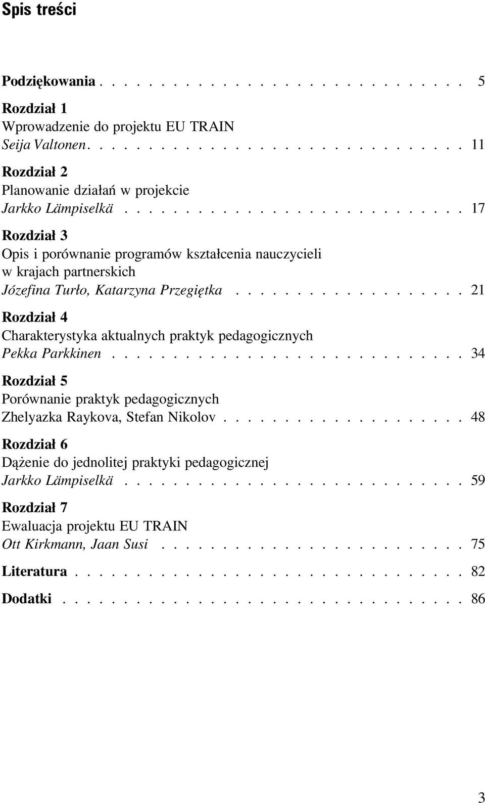 .................. 21 Rozdzia³ 4 Charakterystyka aktualnych praktyk pedagogicznych Pekka Parkkinen............................. 34 Rozdzia³ 5 Porównanie praktyk pedagogicznych Zhelyazka Raykova, Stefan Nikolov.