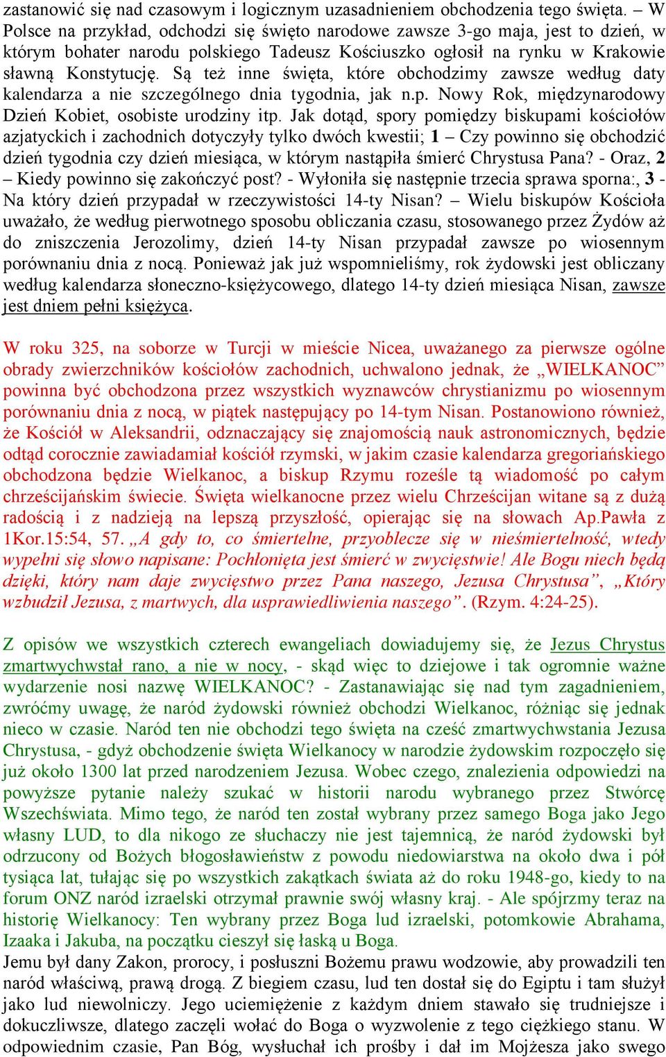 Są też inne święta, które obchodzimy zawsze według daty kalendarza a nie szczególnego dnia tygodnia, jak n.p. Nowy Rok, międzynarodowy Dzień Kobiet, osobiste urodziny itp.