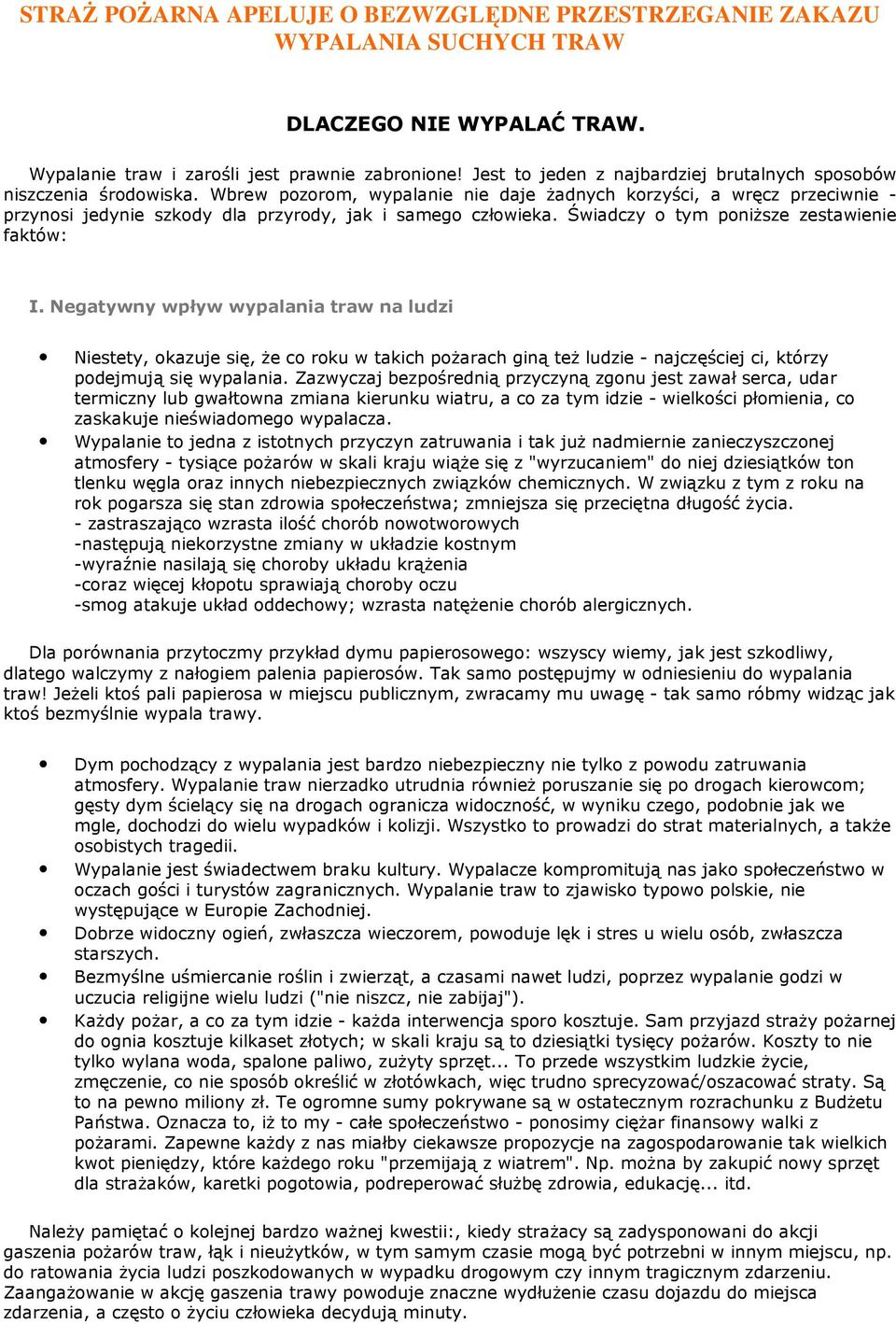 Wbrew pozorom, wypalanie nie daje Ŝadnych korzyści, a wręcz przeciwnie - przynosi jedynie szkody dla przyrody, jak i samego człowieka. Świadczy o tym poniŝsze zestawienie faktów: I.