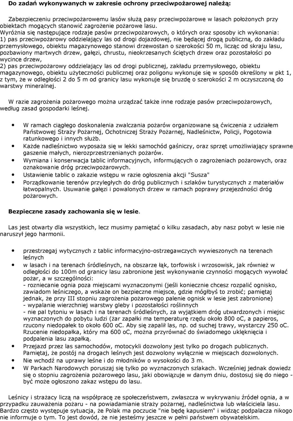 WyróŜnia się następujące rodzaje pasów przeciwpoŝarowych, o których oraz sposoby ich wykonania: 1) pas przeciwpoŝarowy oddzielający las od drogi dojazdowej, nie będącej drogą publiczną, do zakładu