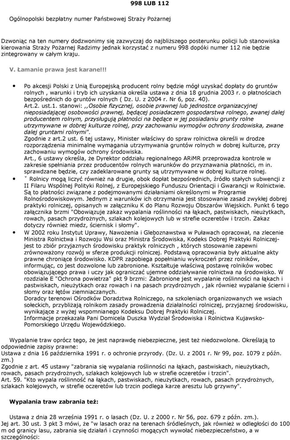 !! Po akcesji Polski z Unią Europejską producent rolny będzie mógł uzyskać dopłaty do gruntów rolnych, warunki i tryb ich uzyskania określa ustawa z dnia 18 grudnia 2003 r.