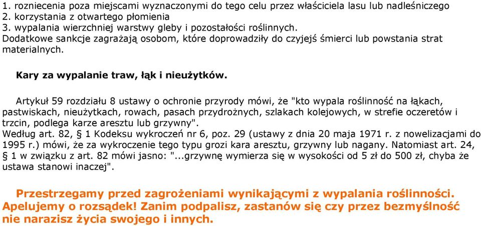 Artykuł 59 rozdziału 8 ustawy o ochronie przyrody mówi, Ŝe "kto wypala roślinność na łąkach, pastwiskach, nieuŝytkach, rowach, pasach przydroŝnych, szlakach kolejowych, w strefie oczeretów i trzcin,